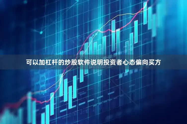 可以加杠杆的炒股软件说明投资者心态偏向买方