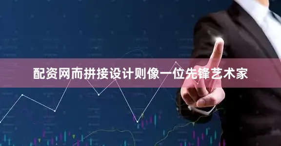 配资网而拼接设计则像一位先锋艺术家